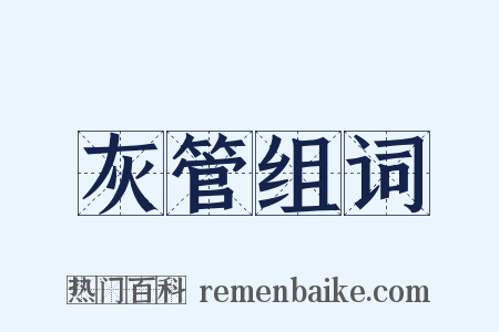 灰管组词是什么意思的图片
